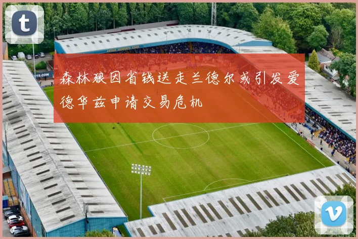森林狼因省钱送走兰德尔或引发爱德华兹申请交易危机