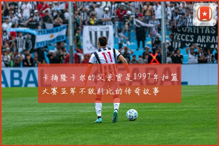 卡梅隆卡尔的父亲曾是1997年扣篮大赛亚军不敌科比的传奇故事