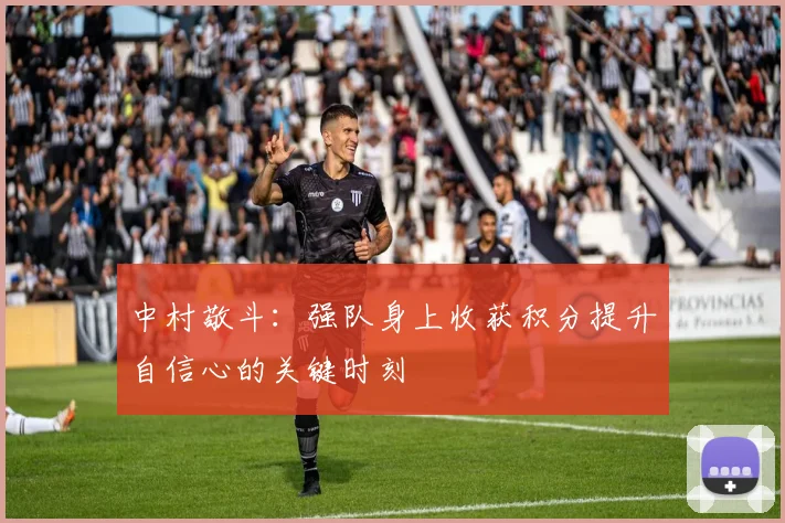 中村敬斗：强队身上收获积分提升自信心的关键时刻